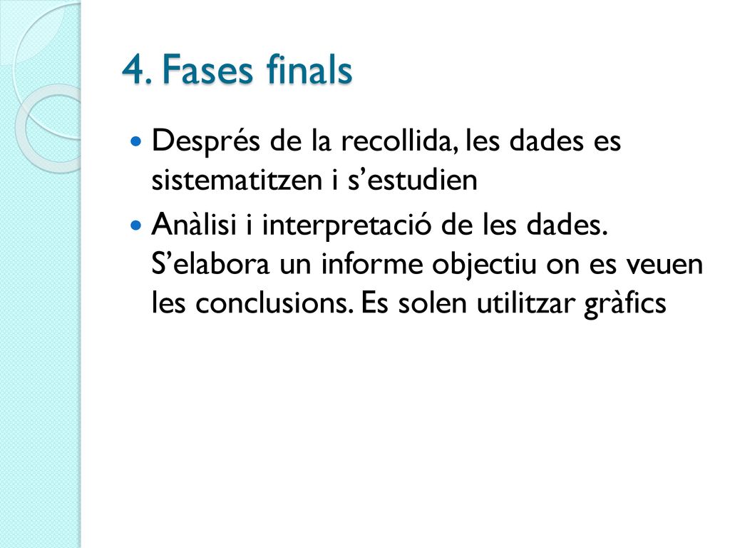 4. Fases finals Després de la recollida, les dades es sistematitzen i s’estudien.