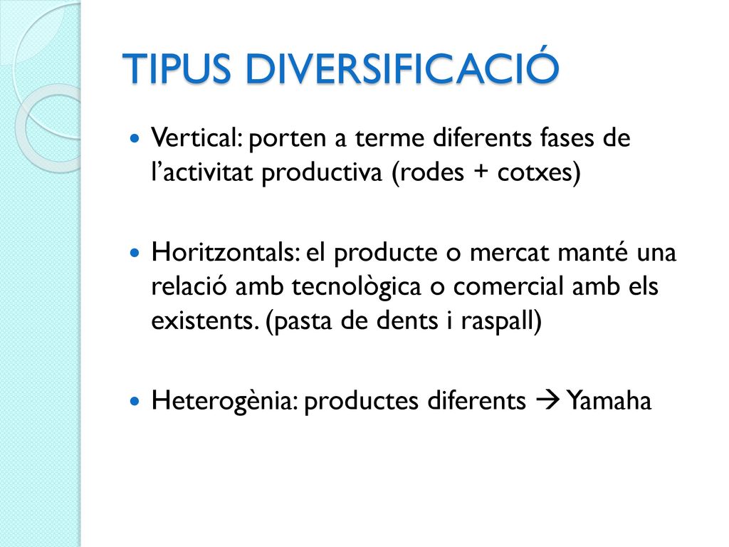 TIPUS DIVERSIFICACIÓ Vertical: porten a terme diferents fases de l’activitat productiva (rodes + cotxes)