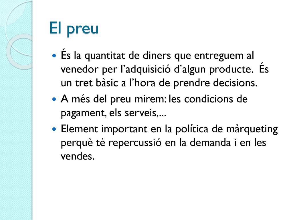 El preu És la quantitat de diners que entreguem al venedor per l’adquisició d’algun producte. És un tret bàsic a l’hora de prendre decisions.