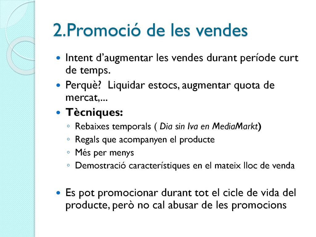 2.Promoció de les vendes Intent d’augmentar les vendes durant període curt de temps. Perquè Liquidar estocs, augmentar quota de mercat,...