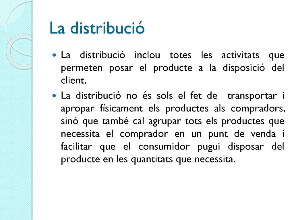 La distribució La distribució inclou totes les activitats que permeten posar el producte a la disposició del client.