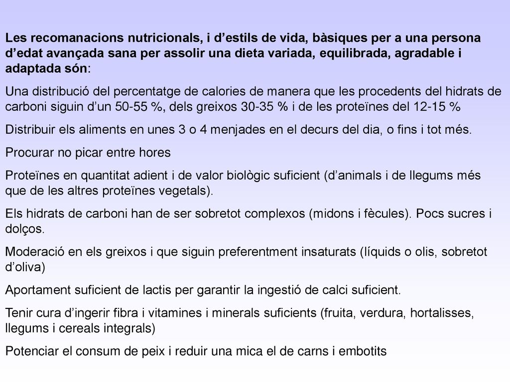 Les recomanacions nutricionals, i d’estils de vida, bàsiques per a una persona d’edat avançada sana per assolir una dieta variada, equilibrada, agradable i adaptada són: