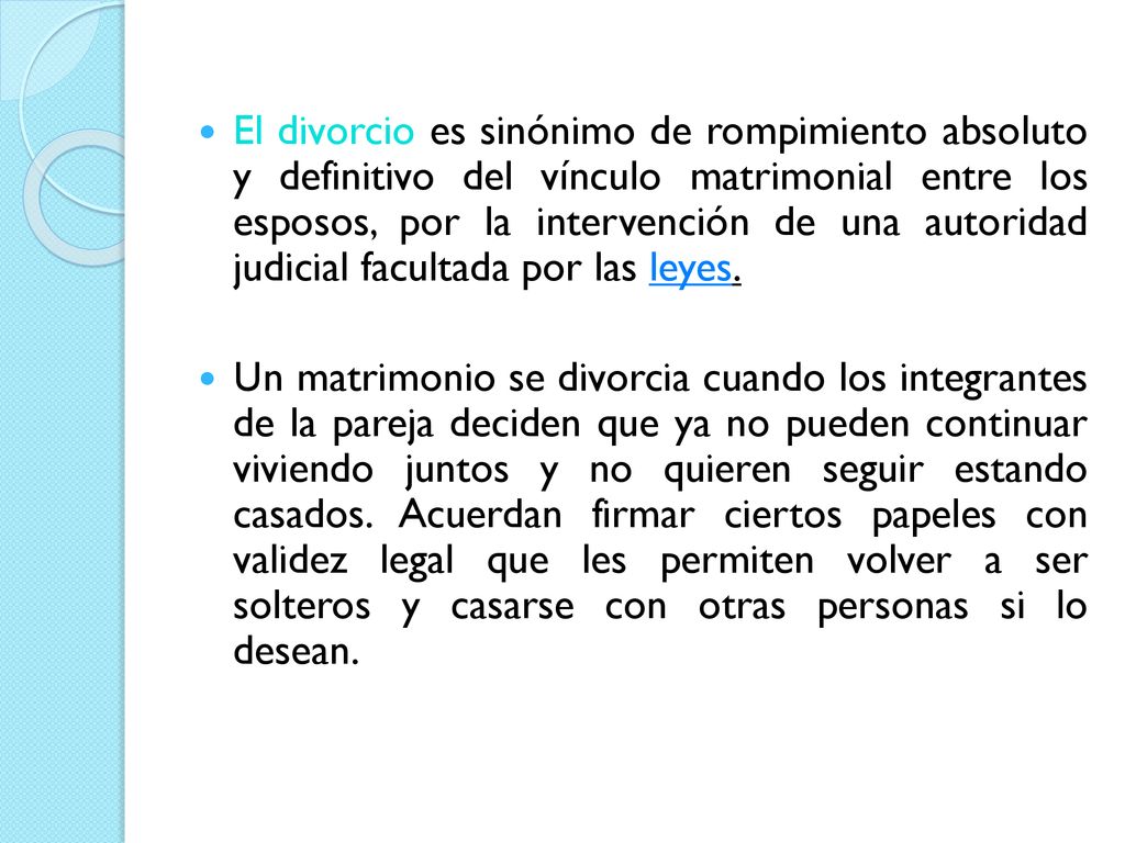El divorcio es sinónimo de rompimiento absoluto y definitivo del vínculo matrimonial entre los esposos, por la intervención de una autoridad judicial facultada por las leyes.