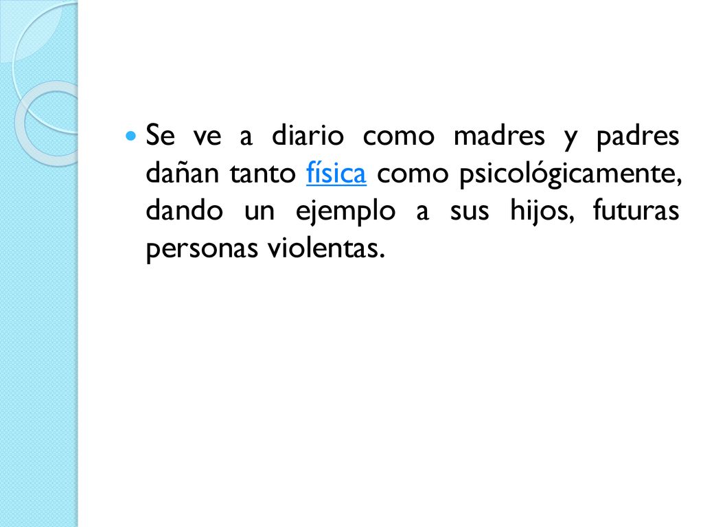 Se ve a diario como madres y padres dañan tanto física como psicológicamente, dando un ejemplo a sus hijos, futuras personas violentas.