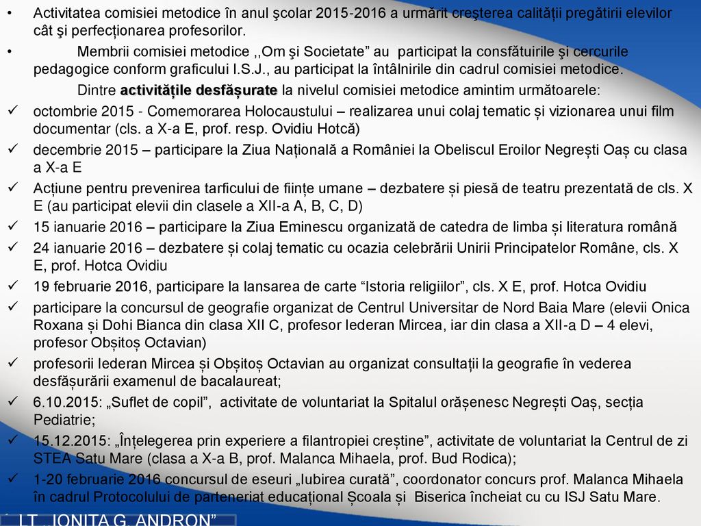 Activitatea comisiei metodice în anul şcolar a urmǎrit creşterea calitǎții pregǎtirii elevilor cât şi perfecționarea profesorilor.