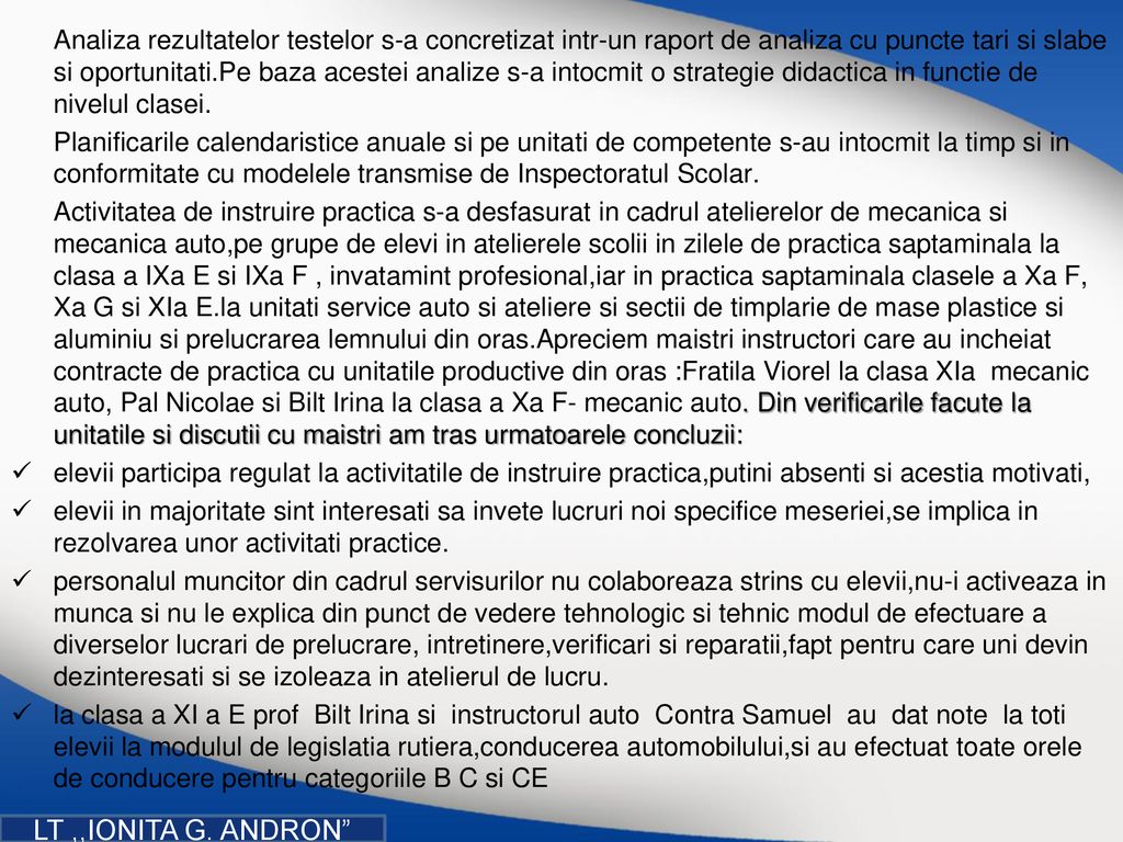 Analiza rezultatelor testelor s-a concretizat intr-un raport de analiza cu puncte tari si slabe si oportunitati.Pe baza acestei analize s-a intocmit o strategie didactica in functie de nivelul clasei.