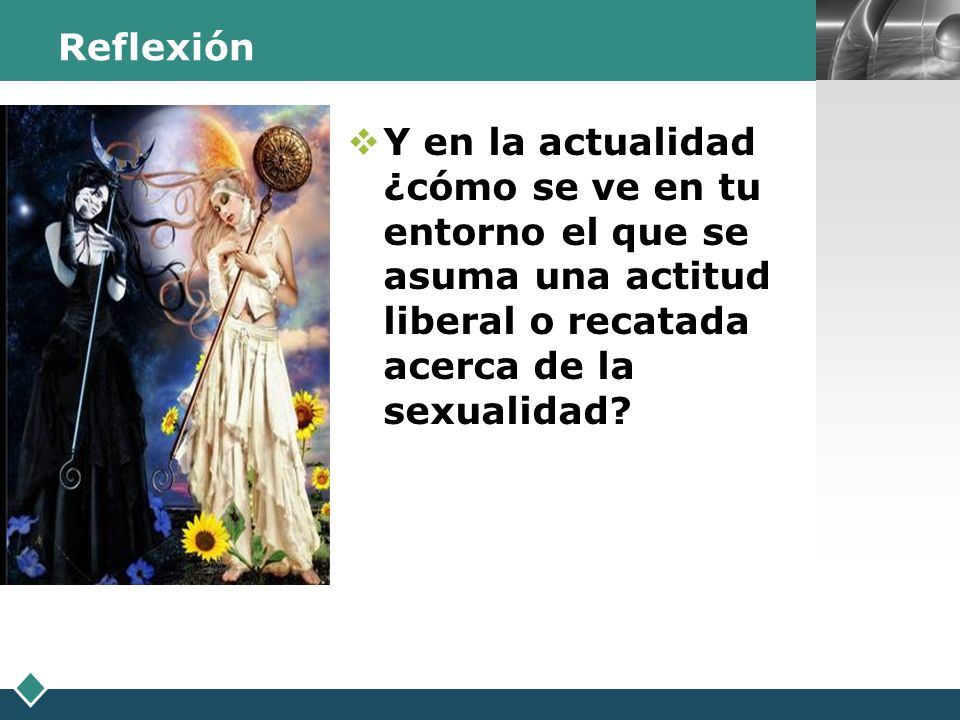 Reflexión Y en la actualidad ¿cómo se ve en tu entorno el que se asuma una actitud liberal o recatada acerca de la sexualidad