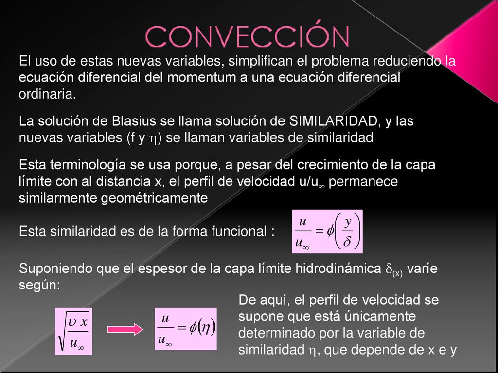El uso de estas nuevas variables, simplifican el problema reduciendo la ecuación diferencial del momentum a una ecuación diferencial ordinaria.