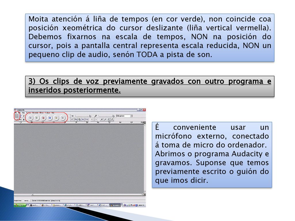 Moita atención á liña de tempos (en cor verde), non coincide coa posición xeométrica do cursor deslizante (liña vertical vermella). Debemos fixarnos na escala de tempos, NON na posición do cursor, pois a pantalla central representa escala reducida, NON un pequeno clip de audio, senón TODA a pista de son.