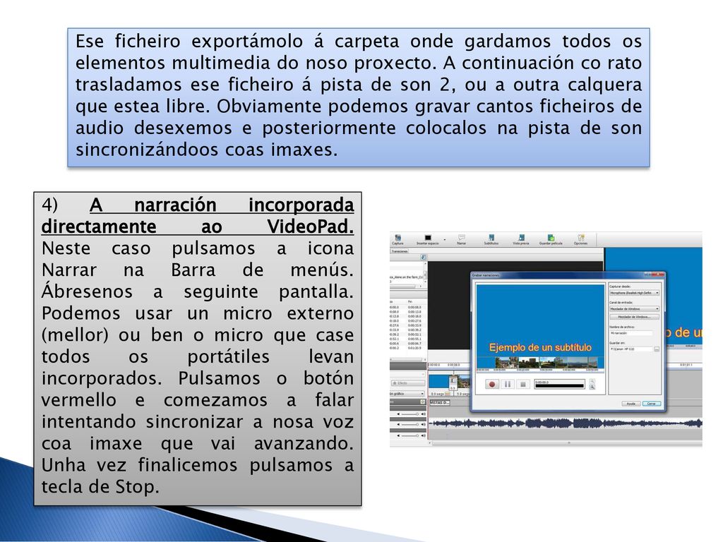 Ese ficheiro exportámolo á carpeta onde gardamos todos os elementos multimedia do noso proxecto. A continuación co rato trasladamos ese ficheiro á pista de son 2, ou a outra calquera que estea libre. Obviamente podemos gravar cantos ficheiros de audio desexemos e posteriormente colocalos na pista de son sincronizándoos coas imaxes.