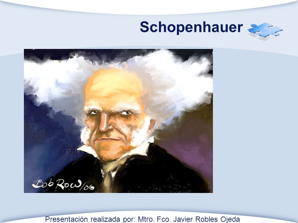 Schopenhauer Presentación realizada por: Mtro. Fco. Javier Robles Ojeda