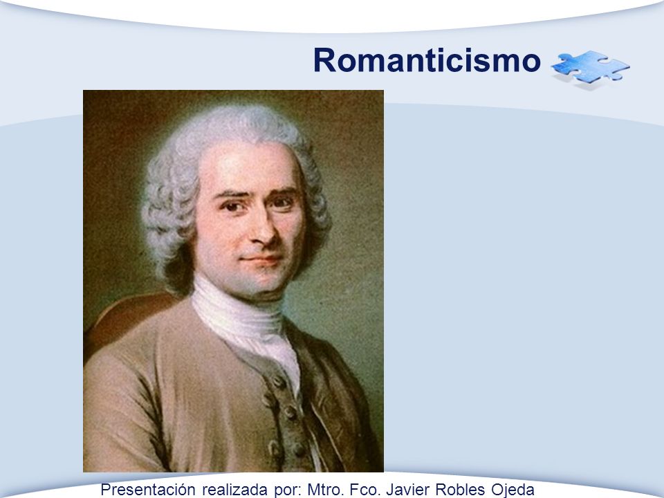 Romanticismo Presentación realizada por: Mtro. Fco. Javier Robles Ojeda