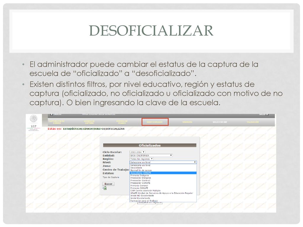 desoficializar El administrador puede cambiar el estatus de la captura de la escuela de oficializado a desoficializado .