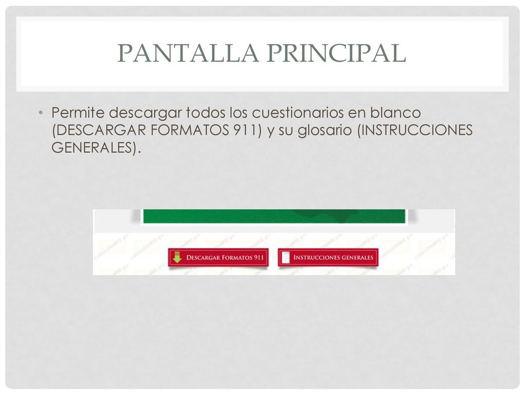 Pantalla principal Permite descargar todos los cuestionarios en blanco (DESCARGAR FORMATOS 911) y su glosario (INSTRUCCIONES GENERALES).