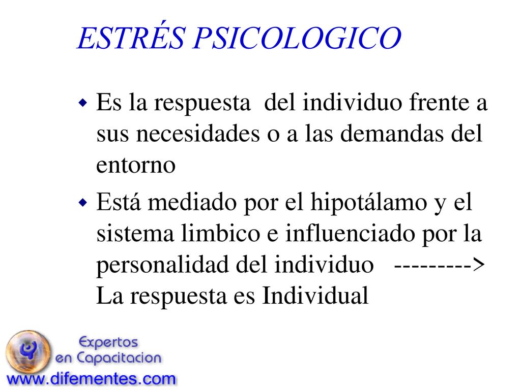 ESTRÉS PSICOLOGICO Es la respuesta del individuo frente a sus necesidades o a las demandas del entorno.
