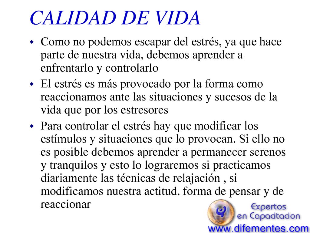 CALIDAD DE VIDA Como no podemos escapar del estrés, ya que hace parte de nuestra vida, debemos aprender a enfrentarlo y controlarlo.
