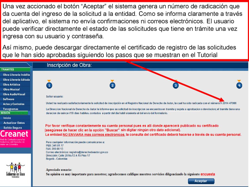 Una vez accionado el botón Aceptar el sistema genera un número de radicación que da cuenta del ingreso de la solicitud a la entidad. Como se informa claramente a través del aplicativo, el sistema no envía confirmaciones ni correos electrónicos. El usuario puede verificar directamente el estado de las solicitudes que tiene en trámite una vez ingresa con su usuario y contraseña.