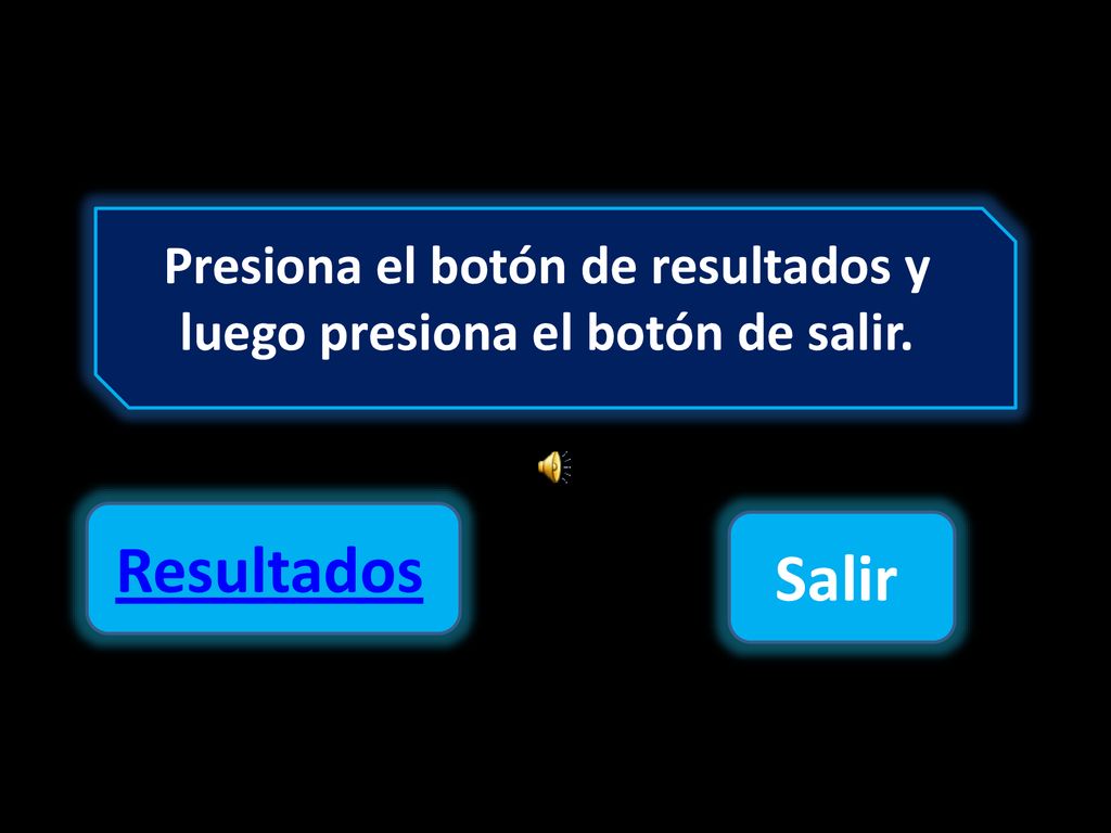 Presiona el botón de resultados y luego presiona el botón de salir.