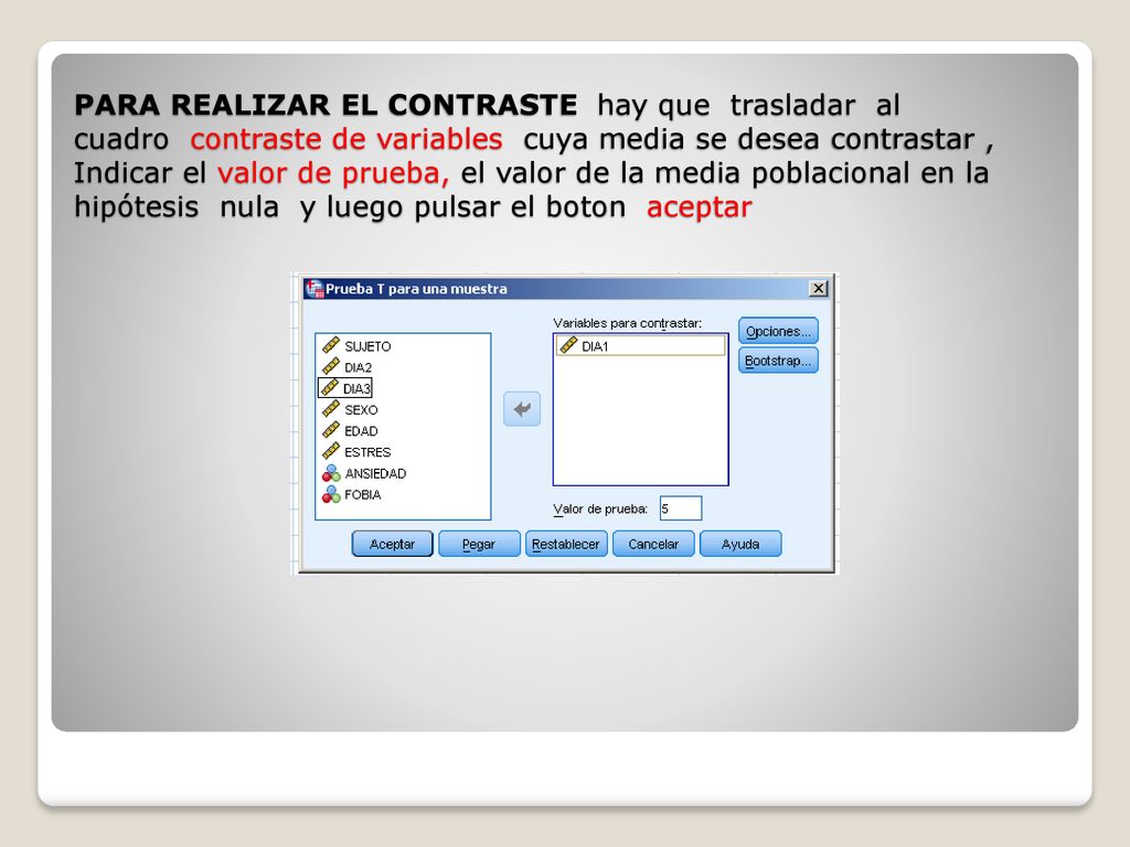 PARA REALIZAR EL CONTRASTE hay que trasladar al cuadro contraste de variables cuya media se desea contrastar , Indicar el valor de prueba, el valor de la media poblacional en la hipótesis nula y luego pulsar el boton aceptar