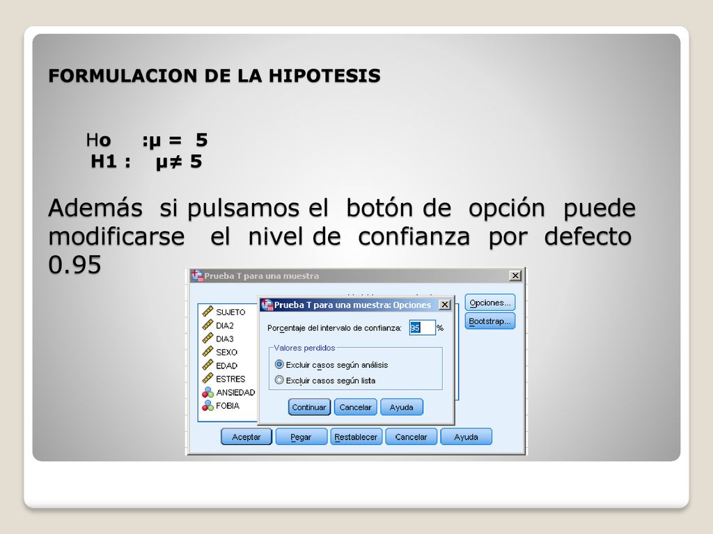FORMULACION DE LA HIPOTESIS Ho :μ = 5 H1 : μ≠ 5 Además si pulsamos el botón de opción puede modificarse el nivel de confianza por defecto 0.95