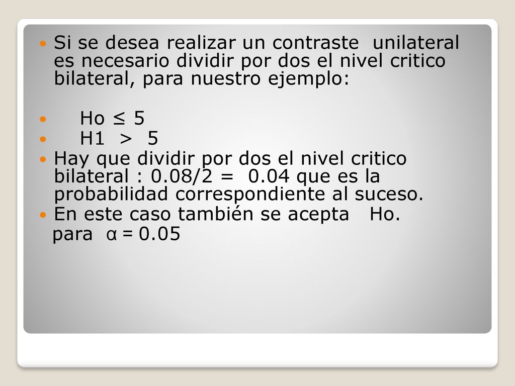 Si se desea realizar un contraste unilateral es necesario dividir por dos el nivel critico bilateral, para nuestro ejemplo:
