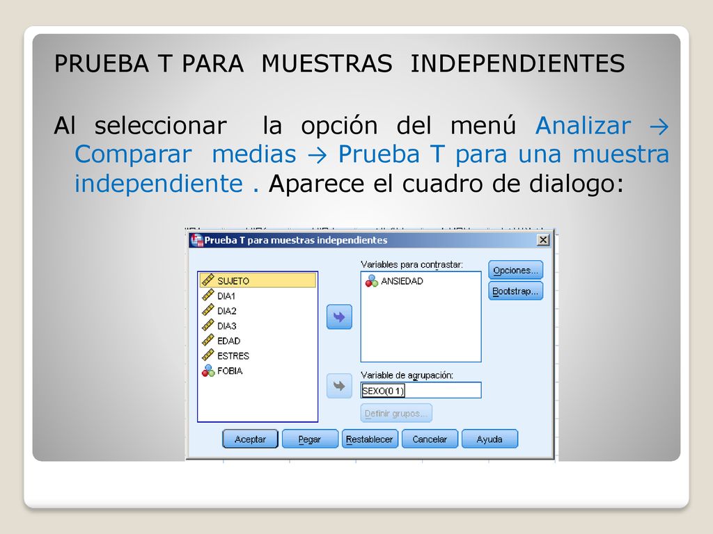 PRUEBA T PARA MUESTRAS INDEPENDIENTES Al seleccionar la opción del menú Analizar → Comparar medias → Prueba T para una muestra independiente .