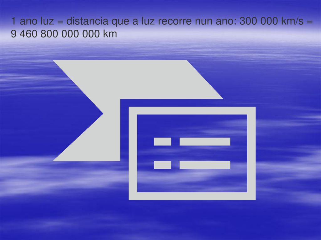 1 ano luz = distancia que a luz recorre nun ano: km/s = km