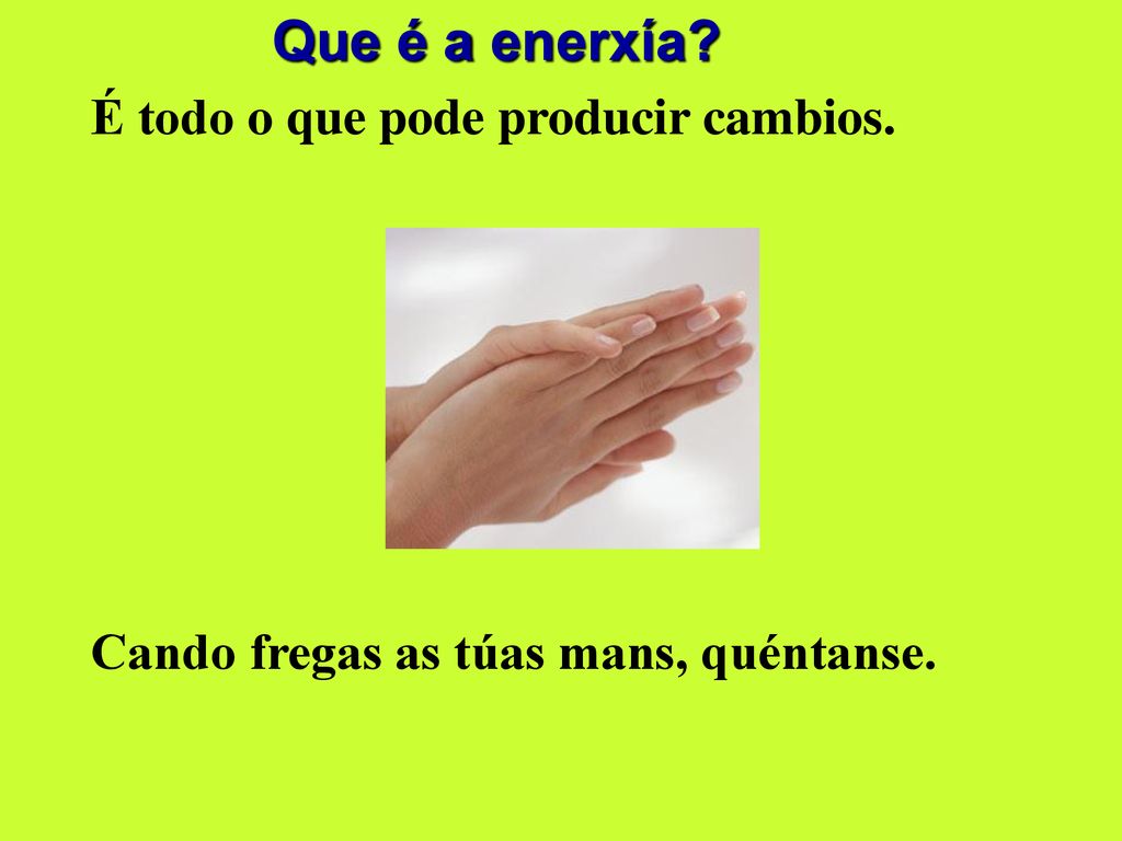 Que é a enerxía É todo o que pode producir cambios.