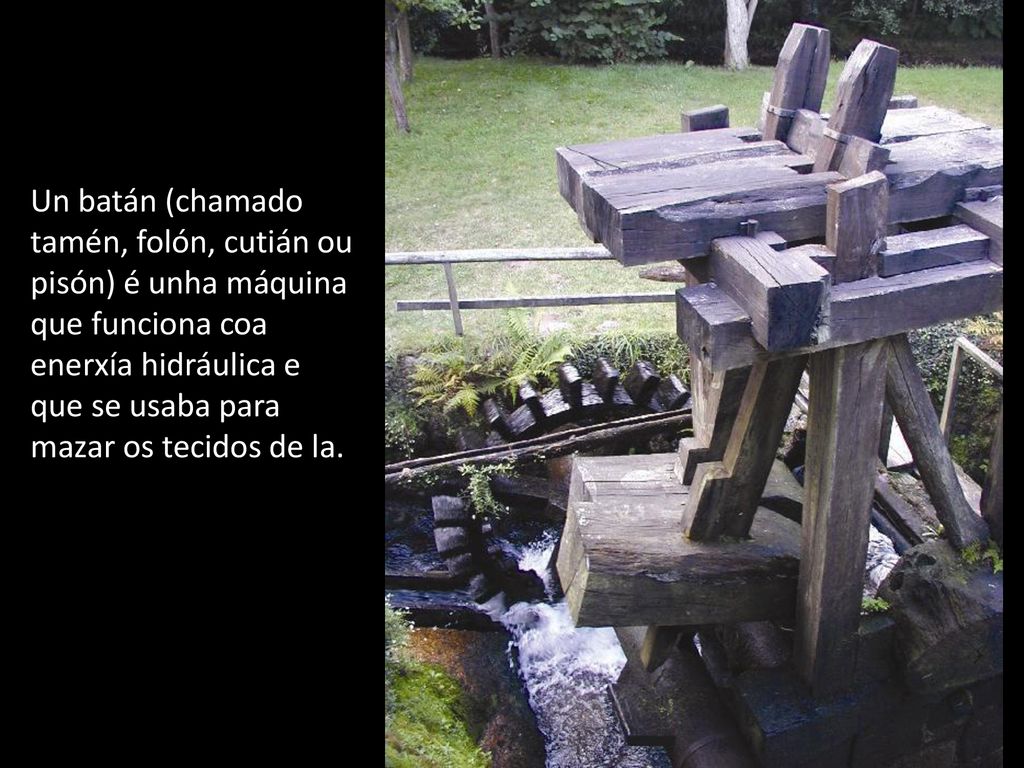 Un batán (chamado tamén, folón, cutián ou pisón) é unha máquina que funciona coa enerxía hidráulica e que se usaba para mazar os tecidos de la.