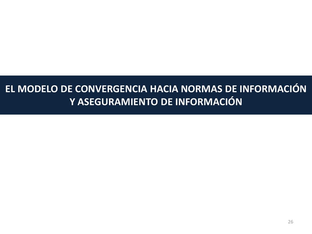 EL MODELO DE CONVERGENCIA HACIA NORMAS DE INFORMACIÓN Y ASEGURAMIENTO DE INFORMACIÓN