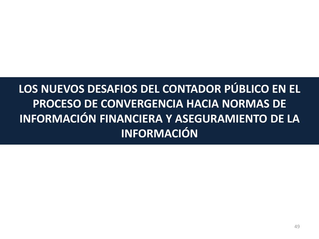 LOS NUEVOS DESAFIOS DEL CONTADOR PÚBLICO EN EL PROCESO DE CONVERGENCIA HACIA NORMAS DE INFORMACIÓN FINANCIERA Y ASEGURAMIENTO DE LA INFORMACIÓN