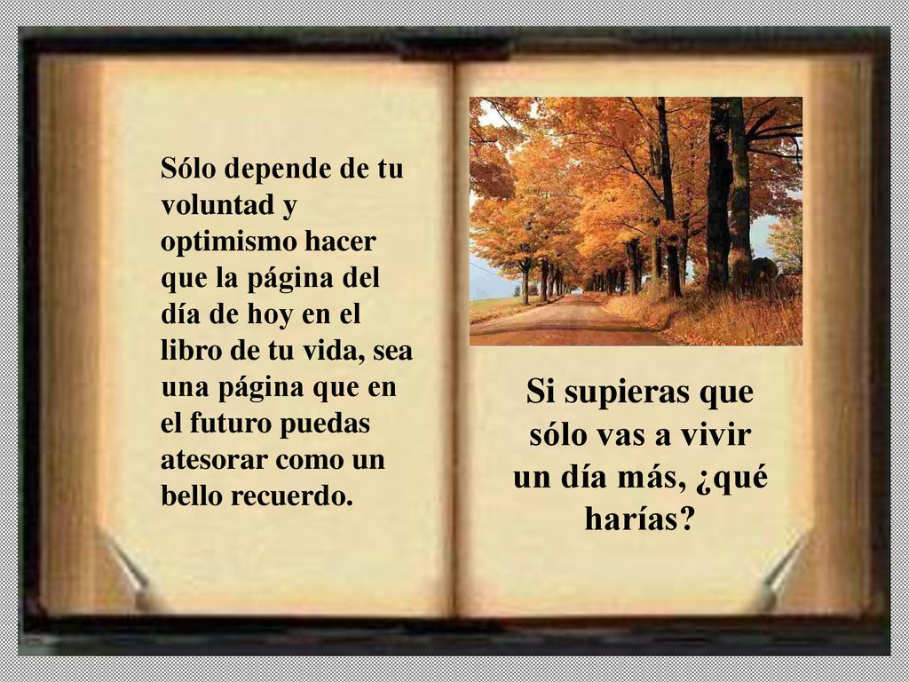 Si supieras que sólo vas a vivir un día más, ¿qué harías