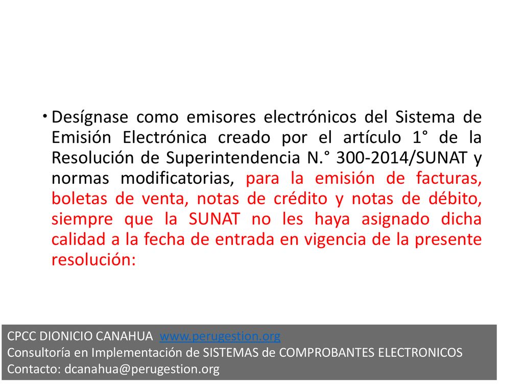 Desígnase como emisores electrónicos del Sistema de Emisión Electrónica creado por el artículo 1° de la Resolución de Superintendencia N.° /SUNAT y normas modificatorias, para la emisión de facturas, boletas de venta, notas de crédito y notas de débito, siempre que la SUNAT no les haya asignado dicha calidad a la fecha de entrada en vigencia de la presente resolución: