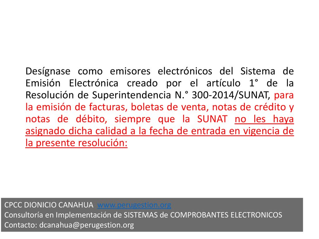 Desígnase como emisores electrónicos del Sistema de Emisión Electrónica creado por el artículo 1° de la Resolución de Superintendencia N.° /SUNAT, para la emisión de facturas, boletas de venta, notas de crédito y notas de débito, siempre que la SUNAT no les haya asignado dicha calidad a la fecha de entrada en vigencia de la presente resolución: