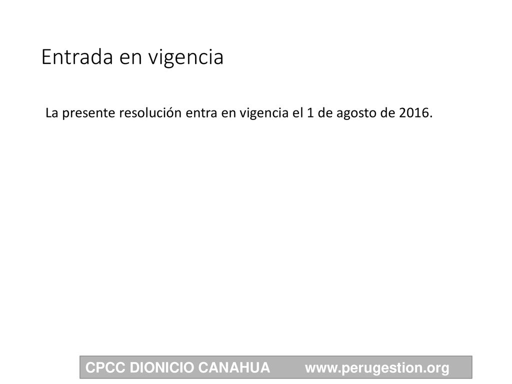 Entrada en vigencia La presente resolución entra en vigencia el 1 de agosto de 2016.