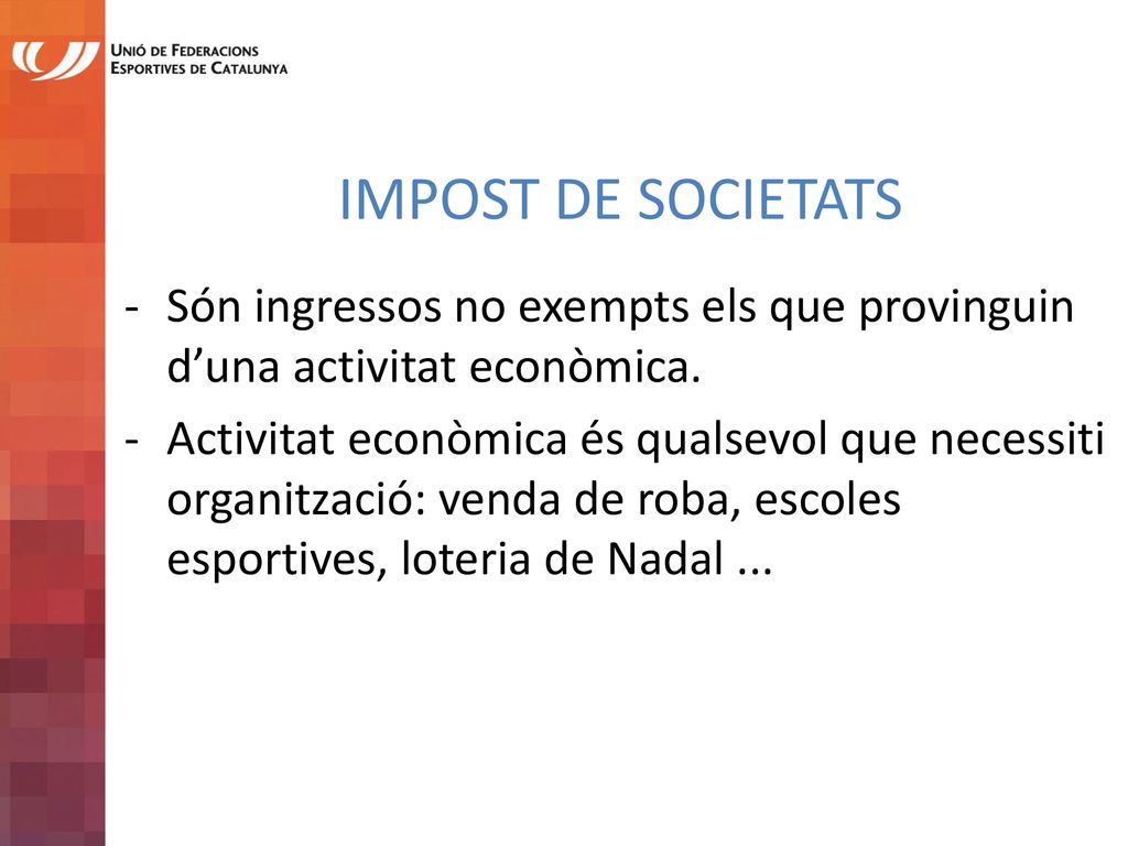 IMPOST DE SOCIETATS Són ingressos no exempts els que provinguin d’una activitat econòmica.