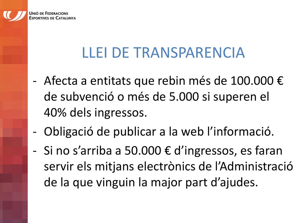 LLEI DE TRANSPARENCIA Afecta a entitats que rebin més de € de subvenció o més de si superen el 40% dels ingressos.