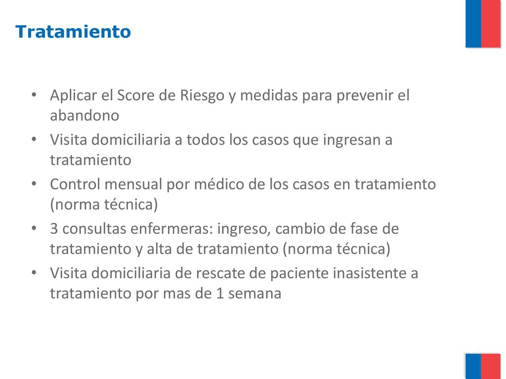 Tratamiento Aplicar el Score de Riesgo y medidas para prevenir el abandono. Visita domiciliaria a todos los casos que ingresan a tratamiento.