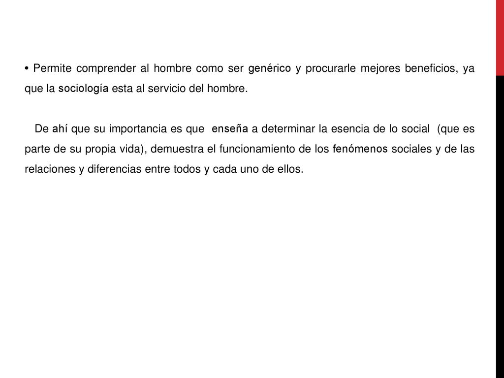 • Permite comprender al hombre como ser genérico y procurarle mejores beneficios, ya que la sociología esta al servicio del hombre.