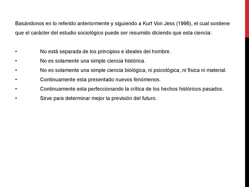 Basándonos en lo referido anteriormente y siguiendo a Kurt Von Jess (1996), el cual sostiene que el carácter del estudio sociológico puede ser resumido diciendo que esta ciencia: