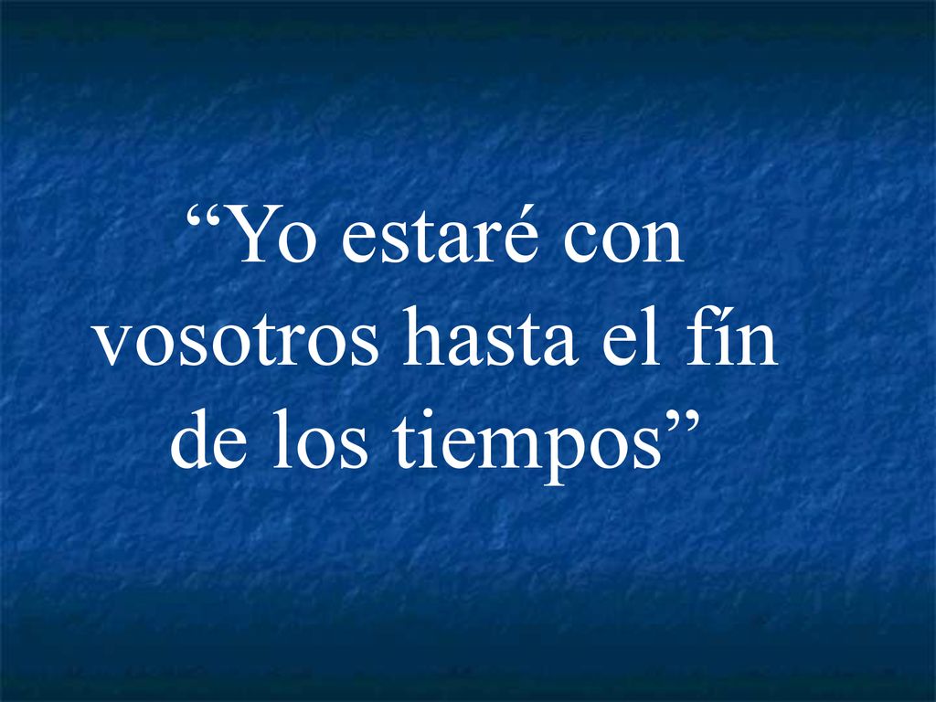 Yo estaré con vosotros hasta el fín de los tiempos