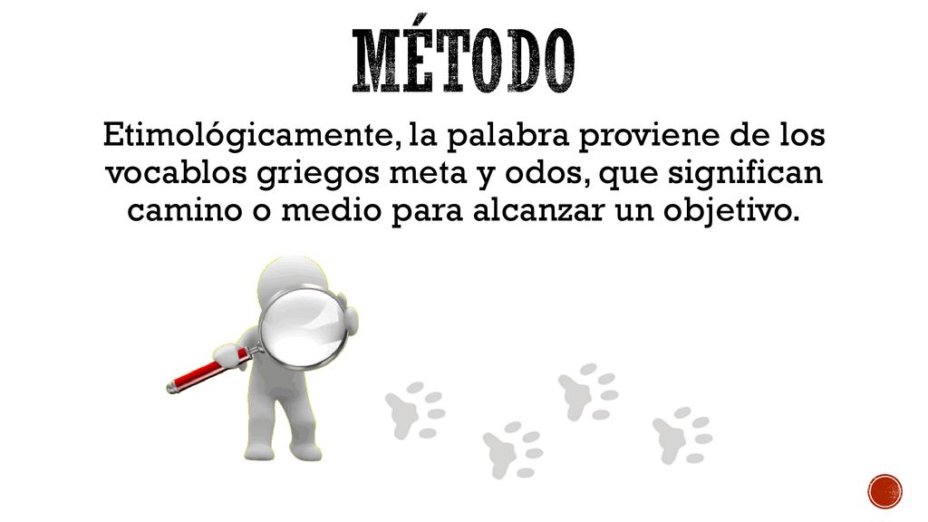 Método Etimológicamente, la palabra proviene de los vocablos griegos meta y odos, que significan camino o medio para alcanzar un objetivo.