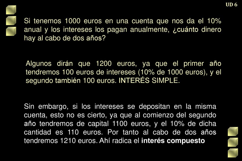 UD 6 Si tenemos 1000 euros en una cuenta que nos da el 10% anual y los intereses los pagan anualmente, ¿cuánto dinero hay al cabo de dos años