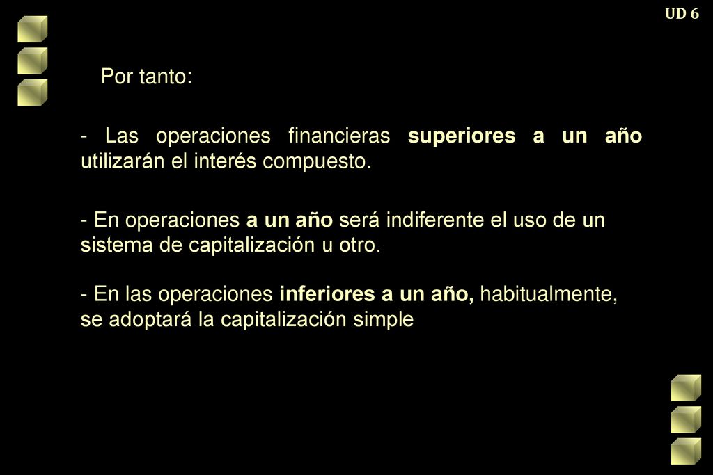 UD 6 Por tanto: - Las operaciones financieras superiores a un año utilizarán el interés compuesto.