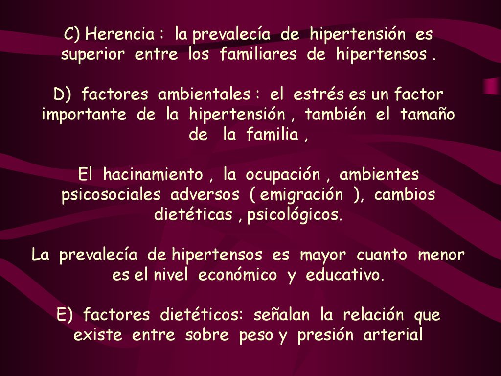 C) Herencia : la prevalecía de hipertensión es superior entre los familiares de hipertensos .