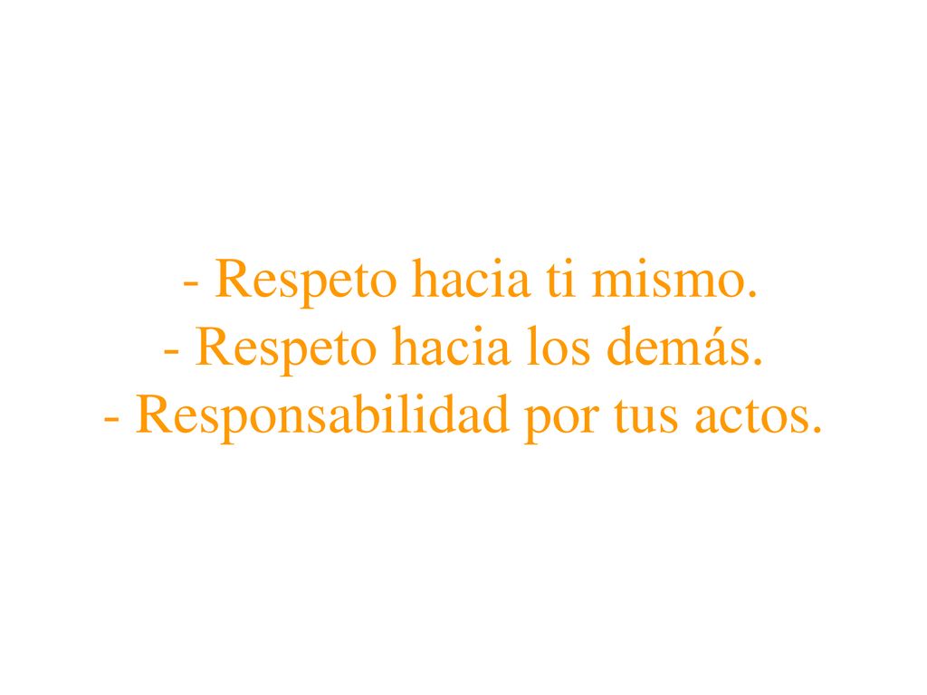 - Respeto hacia ti mismo. - Respeto hacia los demás