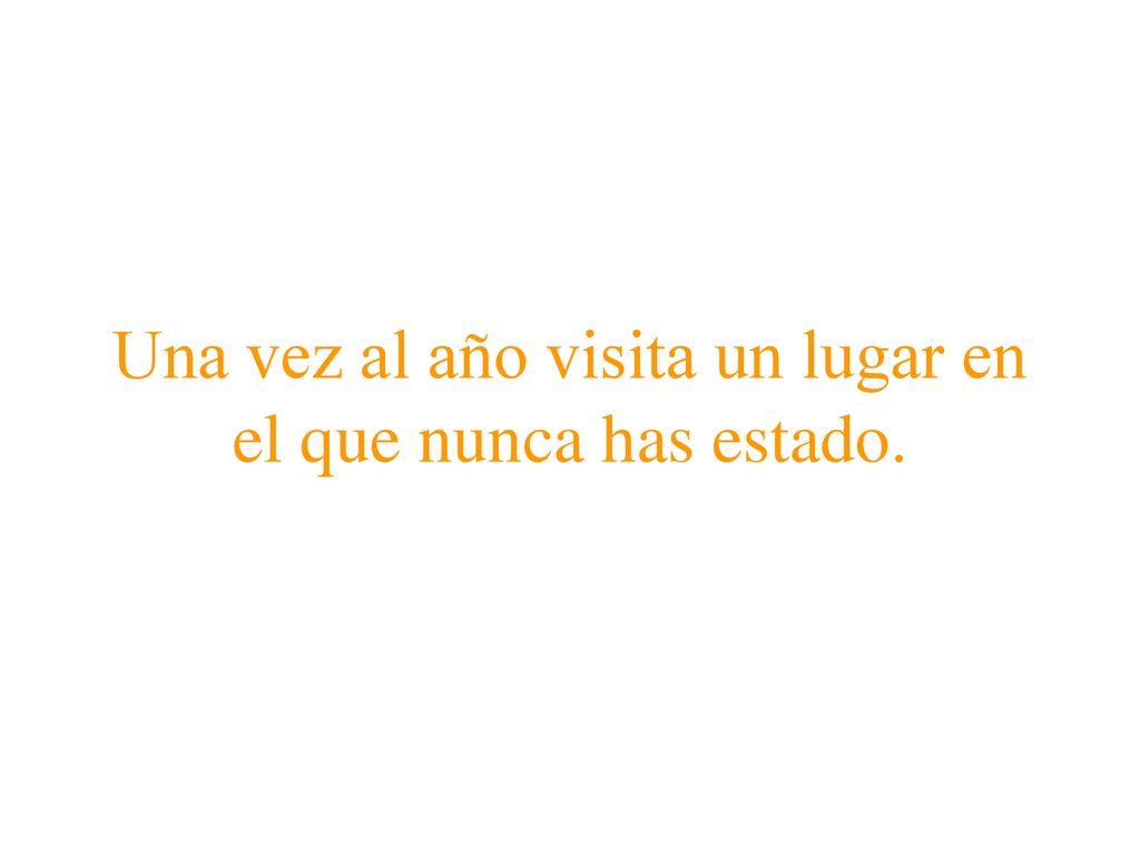 Una vez al año visita un lugar en el que nunca has estado.