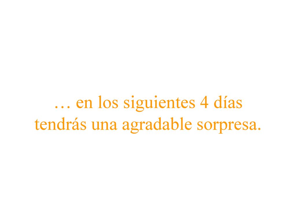 … en los siguientes 4 días tendrás una agradable sorpresa.