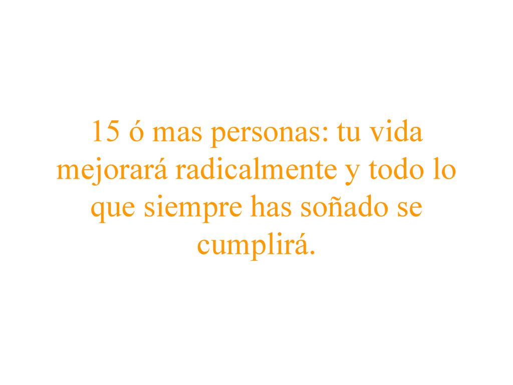 15 ó mas personas: tu vida mejorará radicalmente y todo lo que siempre has soñado se cumplirá.