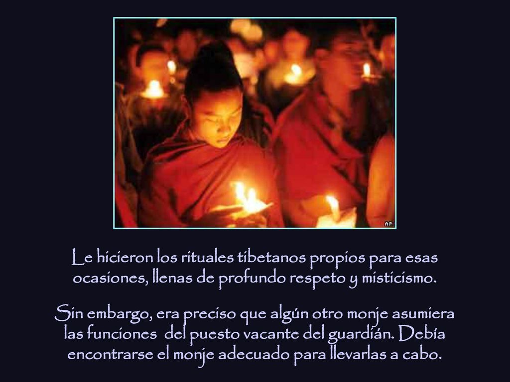 Le hicieron los rituales tibetanos propios para esas ocasiones, llenas de profundo respeto y misticismo.